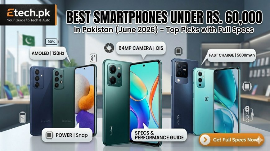 Best Smartphones Under Rs. 60,000 in Pakistan (June 2026) – Top Picks with Full Specs